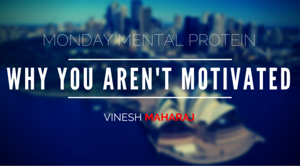 Why You Aren't Motivated by Vinesh Maharaj